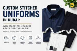 Custom Stitched Uniforms in Dubai: Why Made-to-Measure Beats Off-the-Shelf